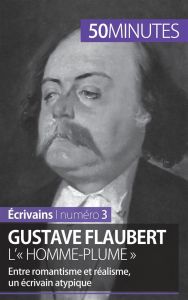 Gustave Flaubert, l'« homme-plume ». Entre romantisme et réalisme, un écrivain atypique - Verburgh Clémence - Wulf Gauthier de