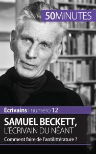 Samuel Beckett, l'écrivain du néant. Comment faire de l'antilittérature ? - Verburgh Clémence - De Wulf Gauthier