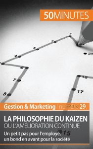 La philosophie du Kaizen ou l'amélioration continue. Un petit pas pour l'employé, un bond en avant p - Delers Antoine - Feys Brigitte