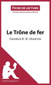 Le trône de fer. Résumé complet et analyse détaillée de l'oeuvre - Martin George R. R. - Mortier Sybille