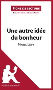 Une autre idée du bonheur. Résumé complet et analyse détaillée de l'oeuvre - Levy Marc - Mortier Sybille