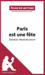 Paris est une fête. Résumé complet et analyse détaillée de l'oeuvre - Hemingway Ernest - Lhoste Lucile