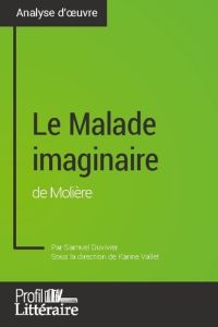 Le Malade imaginaire de Molière (analyse approfondie). Approfondissez votre lecture de cette oeuvre - Duvivier Samuel - Voos Audrey - Vallet Karine