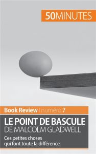 Le point de bascule de Malcolm Gladwell. Ces petites choses qui font toute la différence - Samygin-Cherkaoui Anastasia