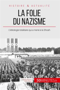 La folie du nazisme. L'idéologie totalitaire qui a mené à la Shoah - Dutertre Justine - Rase Céline