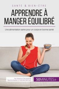 Apprendre à manger équilibré. Une alimentation saine pour un corps en bonne santé - Decarpentrie Véronique - Delli Gatti Antonella