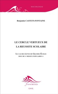 Le cercle vertueux de la réussite scolaire. Le cas des élèves de Grandes Ecoles issus de "milieux po - Castets-Fontaine Benjamin - Cuin Charles-Henry