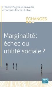 Marginalité : échec ou utilité sociale ? - Pugnière-Saavedra Frédéric - Fischer-Lokou Jacques