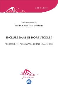 Inclure dans et hors l'école ? Accessibilité, accompagnement et altérités - Dugas Eric - Sivilotti Lucas - Diasio Nicoletta -