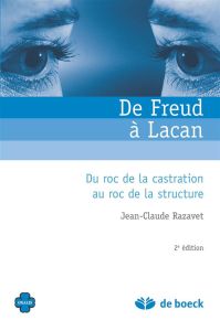 De Freud à Lacan. Du roc de la castration au roc de la structure, 4e édition revue et augmentée - Razavet Jean-Claude - Regnault François