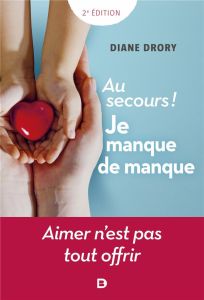 Au secours ! Je manque de manque. Aimer n'est pas tout offrir - Drory Diane