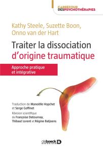 Traiter la dissociation d'origine traumatique. Une approche pratique et intégrative - Steele Kathy - Boon Suzette - Van der Hart Onno -