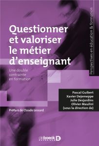 Questionner et valoriser le métier d'enseignant. Une double contrainte en formation - Guibert Pascal - Dejemeppe Xavier - Desjardins Jul