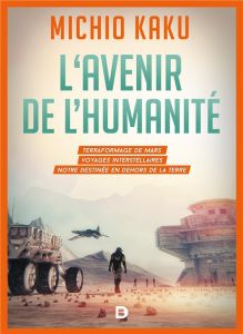 L'avenir de l'humanité. Le terraformage de Mars, voyages interstellaires, l'immortalitée et notre de - Kaku Michio - Depovere Paul