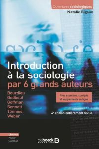 Introduction à la sociologie par 6 grands auteurs. Bourdieu, Godbout, Goffman, Sennett, Tönnies, Web - Rigaux Natalie