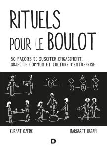 Rituels pour le boulot. 50 façons de susciter engagement, objectif commun et culture d’entreprise - Ozenc Kursat - Hagan Margaret - Katelan Jean-Yves