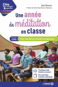 Une année de méditation en classe. Pour des élèves attentifs et épanouis Cycles 2 et 3 - Bosson Julie - Bourdeverre-Veyssiere Soline