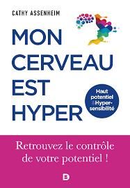 Mon cerveau est hyper. Haut potentiel et hypersensibilité - Assenheim Cathy