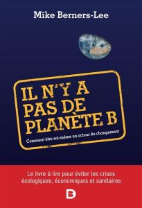 Il n'y a pas de planète B. Comment être soi-même un acteur du changement - Berners-Lee Mike - Duquène Jérôme - Rajewski Franç