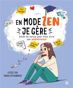 En mode zen, je gère. Guide de survie pour bien vivre son adolescence - Cox Lizzie - Stevanovic Tanja - McGuinness Marion