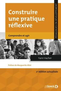 Construire une pratique réflexive. Comprendre et agir - Vacher Yann