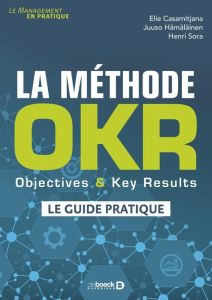 La méthode OKR. Objectives & Key Results : le guide pratique - Casamitjana Elie - Hämäläinen Juuso - Sora Henri