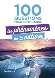 100 questions pour comprendre les phénomènes de la nature - Bertrand Patrick