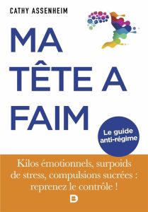 Ma tête à faim. Kilos émotionnels, surpoids de stress, compulsions sucrées : reprenez le contrôle ! - Assenheim Cathy - Masson Mélanie