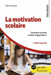 La motivation scolaire. Comment susciter le désir d'apprendre ? 2e édition revue et augmentée - Vianin Pierre