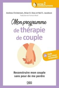 Mon programme de thérapie de couple. Comment reconstruire mon couple sans me perdre - Christensen Andrew - Doss Brian - Jacobson Neil -