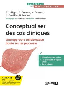 Conceptualiser des cas cliniques. Une approche collaborative basée sur les processus - Philippot Pierre - Baeyens Céline - Bouvard Martin