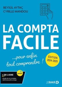 La compta facile. Pour enfin tout comprendre ! Edition 2024-2025 - Aytaç Beysül - Mandou Cyrille