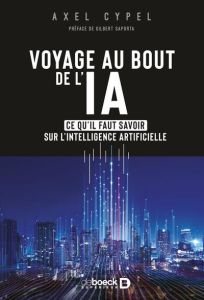 Voyage au bout de l’IA. Ce qu'il faut savoir sur l'intelligence artificielle - Cypel Axel - Saporta Gilbert