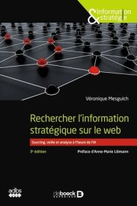 Rechercher l'information stratégique sur le web. Sourcing, veille et analyse à l’heure de l’IA - Mesguich Véronique