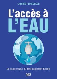 L'accès à l'eau. Un enjeu majeur du développement durable - Baechler Laurent