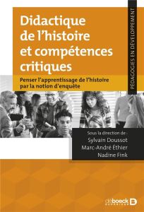 Didactique de l'histoire et compétences critiques. Penser l'apprentissage de l'histoire par la notio - Doussot Sylvain - Ethier Marc-André - Fink Nadine