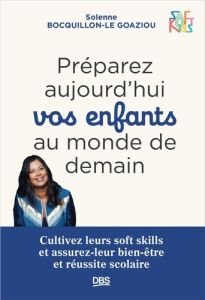 Préparez aujourd’hui vos enfants au monde de demain. Cultivez leurs soft skills et assurez-leur bien - Bocquillon-Le Goaziou Solenne - Taddei François