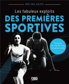 Les fabuleux exploits des premières sportives. Portraits de 100 femmes exceptionnelles, Edition - Gazsi Mélina - Monfort Nelson