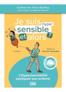 Je suis hypersensible et alors ? L'(hyper) sensibilité expliquée aux enfants, 2e édition - Viès-Duffau Catherine - Rebuffé Mathias - Tomasell