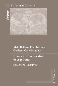 L'Europe et la question énergétique. Les années 1960/1980 - Beltran Alain - Bussière Eric - Garavini Giuliano