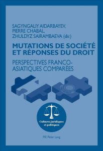 Mutations de société et réponses du droit. Perspectives franco-asiatiques comparées - Aidarbayev Sagyngaliy - Chabal Pierre - Sairambaev