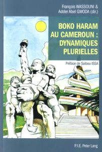 Boko Haram au Cameroun : dynamiques plurielles - Wassouni François - Gwoda Adder Abel - Issa Saïbou