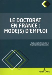 Le doctorat en France : mode(s) d'emploi - Schnedecker Catherine - Aleksandrova Angelina