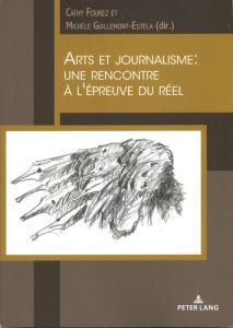 Arts et journalisme. Une rencontre à l'épreuve du réel - Fourez Cathy - Guillemont-Estela Michèle