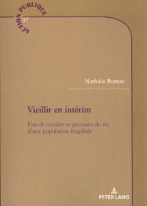 Vieillir en intérim. Fins de carrière et parcours de vie d'une population fragilisée - Burnay Nathalie