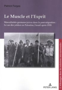 Le Muscle et l'Esprit. Masculinités germano-juives dans la post-migration : Le cas des yekkes en Pal - Farges Patrick