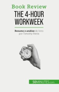 The 4-Hour Workweek. Tudo em 4 horas! - Samygin-Cherkaoui Anastasia - Silva Alva