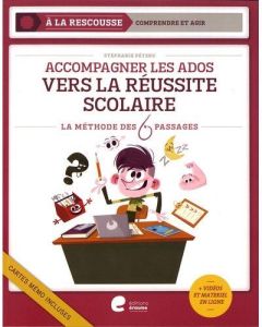 Accompagner les ados vers la réussite scolaire. La méthode des 6 pasages - Péters Stéphanie