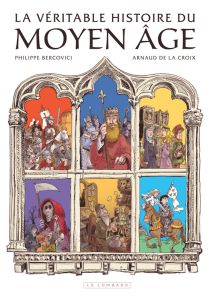 La véritable Histoire du Moyen Age - Arnaud de La Croix - Bercovici Philippe