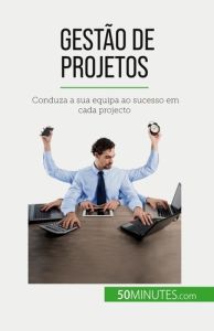 Gestão de projetos. Conduza a sua equipa ao sucesso em cada projecto - Zinque Nicolas - Silva Alva